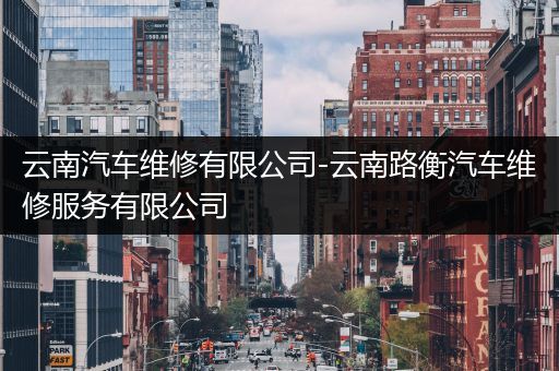 云南汽车维修有限公司-云南路衡汽车维修服务有限公司