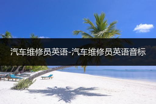 汽车维修员英语-汽车维修员英语音标