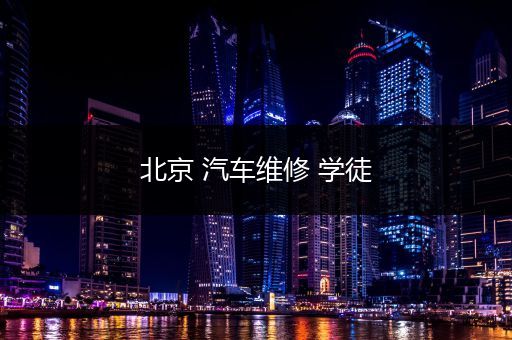 北京 汽车维修 学徒